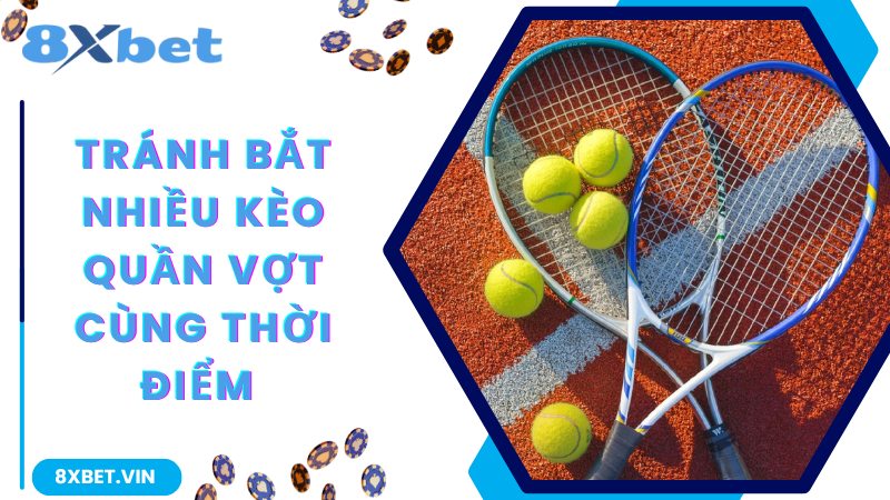Tránh bắt nhiều kèo Quần Vợt cùng thời điểm 